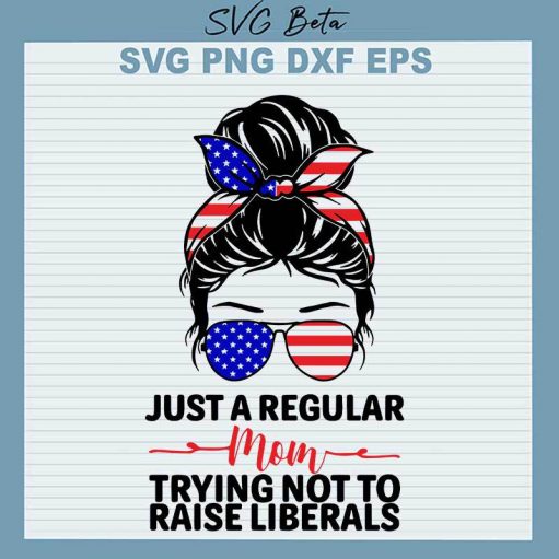 Just A Regular Mom Trying Not to Raise Liberals SVG