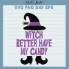 Halloween Witch Better Have My Candy Svg