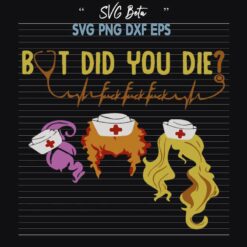 But Did You Die Hocus Pocus Nurse SVG, Hocus Pocus Nurse SVG, Sanderson Sisters SVG PNG DXF cut file