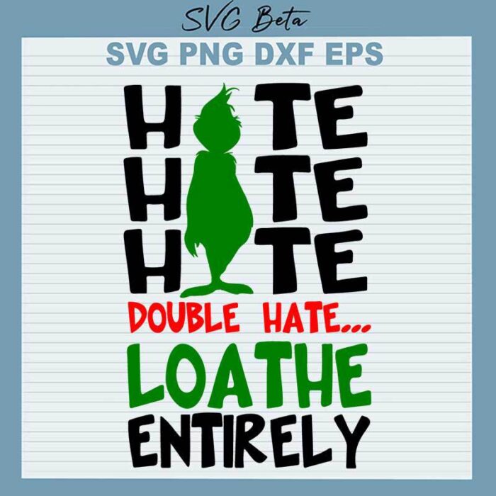 Hate Double Hate Loathe Entirely SVG, Grinch Double Hate SVG, Grinch SVG PNG DXF cut file