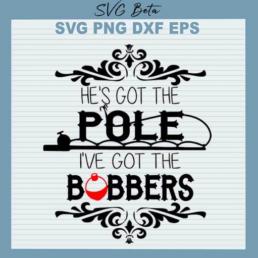 He'S Got The Pole I'Ve Got The Bobbers Svg