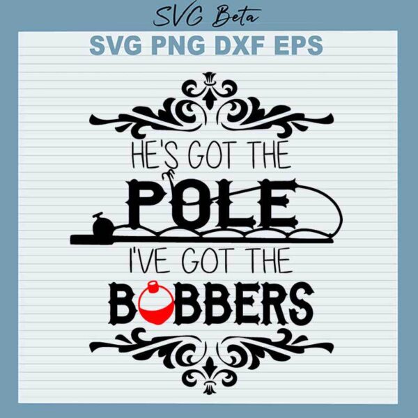 He's Got The Pole I've Got The Bobbers SVG