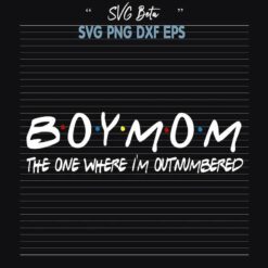 Boy Mom The One Where I'm Outnumbered SVG