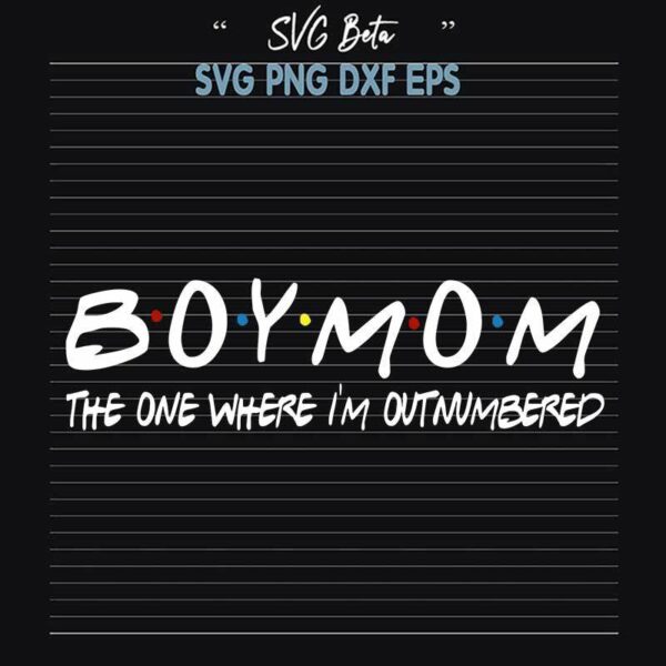 Boy Mom The One Where I'm Outnumbered SVG