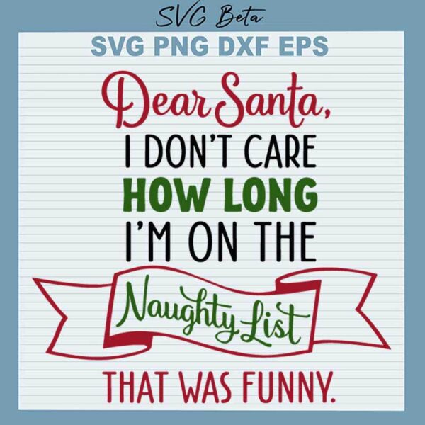 Dear Santa I Don't Care How Long I'm On The Naughty List SVG