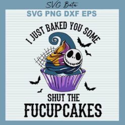 I Just Baked You Some Shut The Fucupcakes SVG