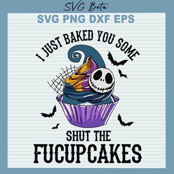 I Just Baked You Some Shut The Fucupcakes SVG