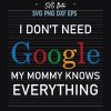 I Don'T Need Google My Mommy Knows Everything Svg