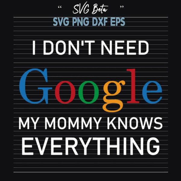 I Don't Need Google My Mommy Knows Everything SVG
