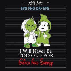 I Will Never To Old For Grinch And Snoopy SVG, Grinch And Snoopy Friend SVG PNG DXF cut file