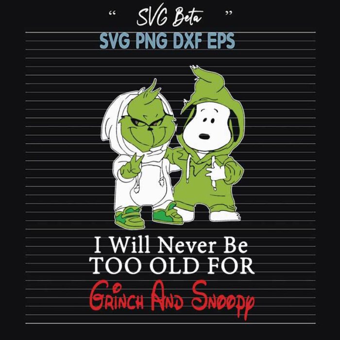 I Will Never To Old For Grinch And Snoopy SVG