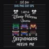 I Am A Disney Princess Unless Jeepvengers Need Me Svg