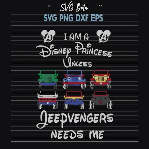 I Am A Disney Princess Unless Jeepvengers Need Me SVG