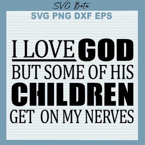 I Love God But Some Of His Children Get On My Nerves SVG