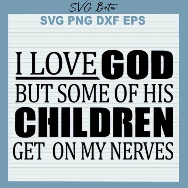 I Love God But Some Of His Children Get On My Nerves SVG
