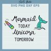 Mermaid Today Unicorn Tomorrow Svg
