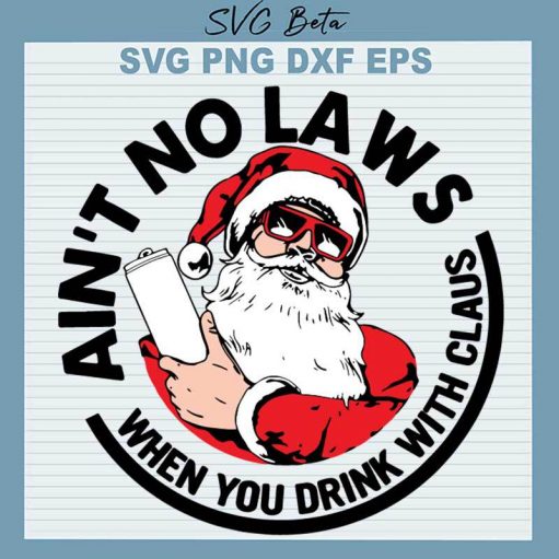 Ain'T No Laws When You Drink With Claus Svg