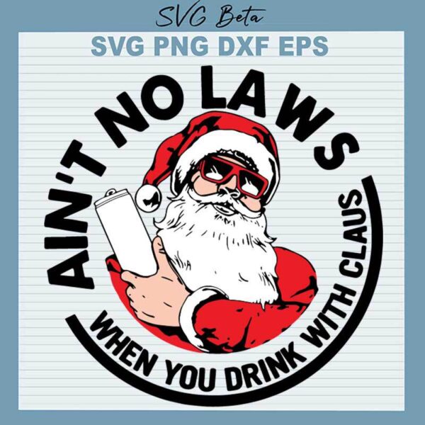 Ain't No Laws When You Drink With Claus SVG
