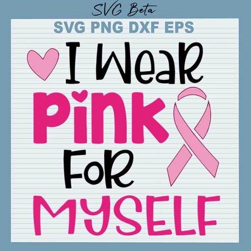 Breast Cancer I Wear Pink For Myself SVG, Breast Cancer Wear Pink SVG PNG DXF cut file