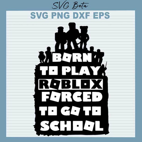 Born To Play Roblox Force To Go To School SVG