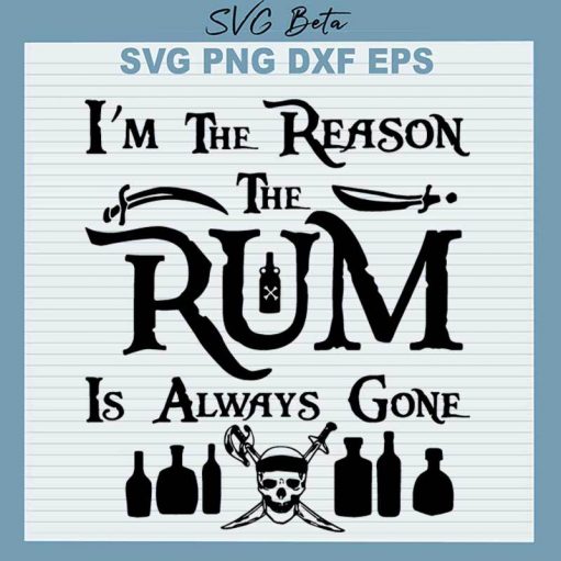 I'm The Reason The Rum Is Always Gone SVG