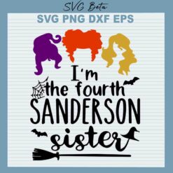I'm The Fourth Sanderson Sister SVG, Hocus Pocus SVG, 4 Sanderson Sister SVG PNG DXF cut file