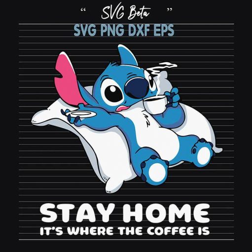 Stitch Stay Home It's Where The Coffee Is SVG, Stitch Coffee SVG PNG DXF cut file