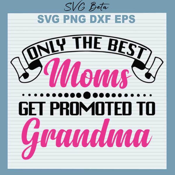 Only The Best Moms Get Promoted To Grandma SVG