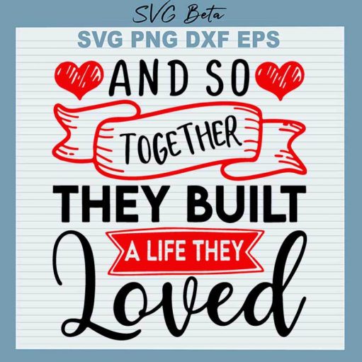 And So Together They Built A Life They Loved SVG