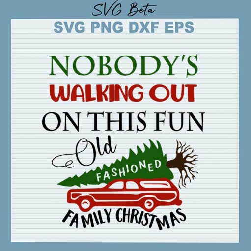 Nobody'S Walking Out On This Fun Old Fashioned Family Christmas Svg