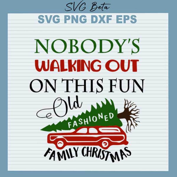 Nobody's Walking Out On This Fun Old Fashioned Family Christmas SVG