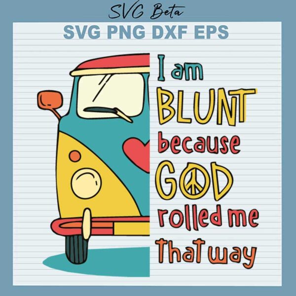 I am blunt because God rolled me that way svg