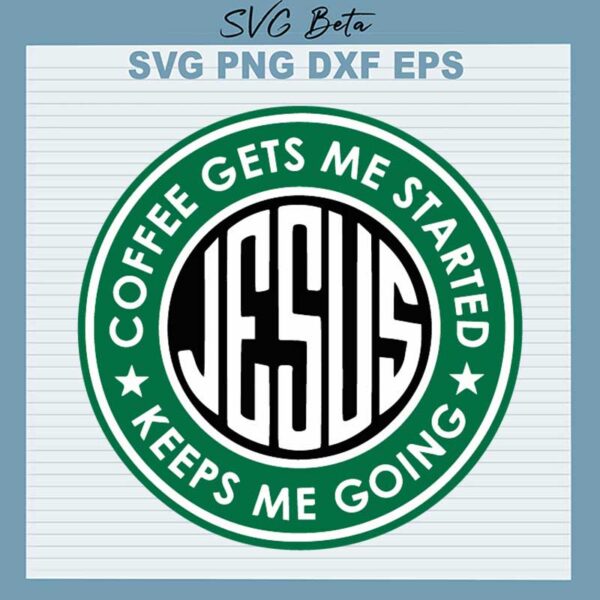 Coffee get me started Jesus keeps me going svg