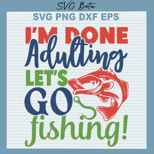 I'm done adulting let's go fishing svg