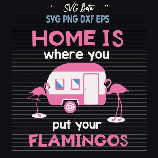 Home Is Where You Put Your Flamingos SVG