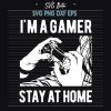 I'm A Gamer Stay At Home SVG