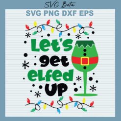 Let's get Elfed up svg, Christmas Let's get Elfed svg, The Elf SVG PNG DXF Cut File