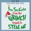 I'm So Cute Even The Grinch Wants To Steal Me SVG