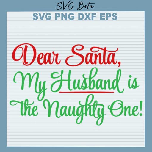 Dear Santa My Husband Is The Naughty One SVG