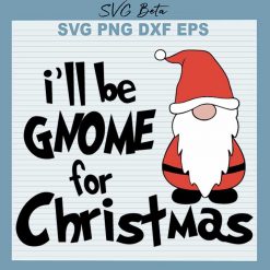 I'll Be Gnome For Christmas SVG, Christmas Gnome SVG PNG DXF cut file