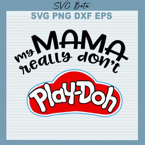 my mama really don't play doh svg