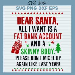 Dear Santa All I want is fat bank account and skinny body svg