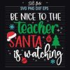Be Nice To The Teacher Santa Is Watching SVG