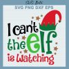 I Can'T The Elf Is Watching Svg