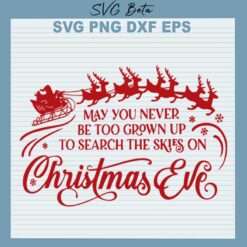 May You never be Too Grown Up To Search The Skies On Christmas Ever SVG