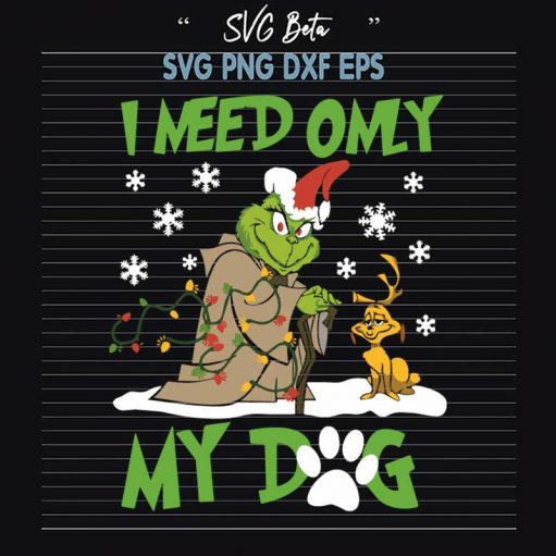 I Need Only My Dog Max And Grinch Svg