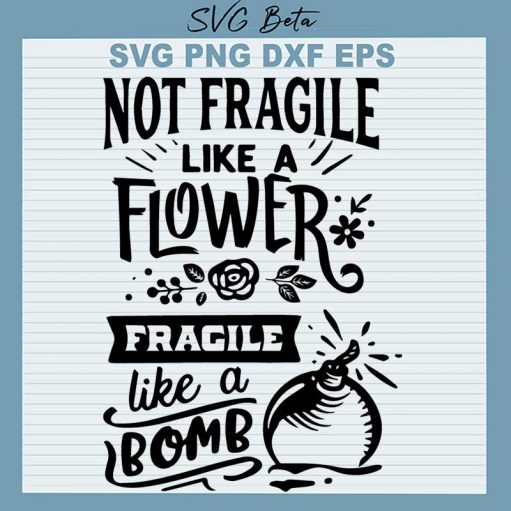 Not Fragile Like A Flower Like A Bomb Svg