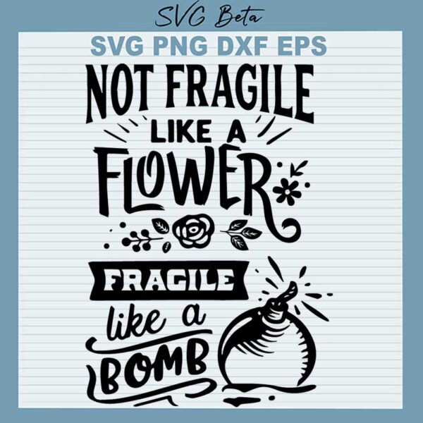 Not Fragile Like A Flower Like A Bomb SVG