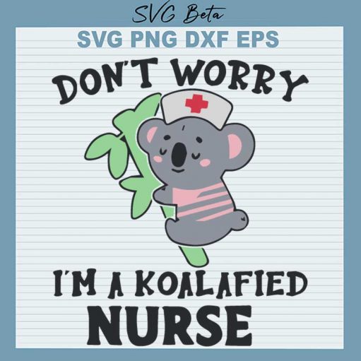 Don't Worry I'm A Koalafied Nurse SVG , Koalafied Nurse SVG PNG DXF Cut File