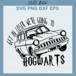 Get In Loser We're Going To Hogwarts SVG